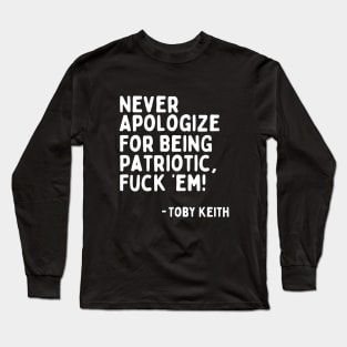 Never Apologize for Being Patriotic, F'em! - Toby Keith | Toby Keith's Last Words at Last Concert Long Sleeve T-Shirt